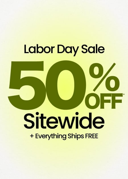 Labor Day Sale 50% Off* Sitewide + Everything Ships FREE