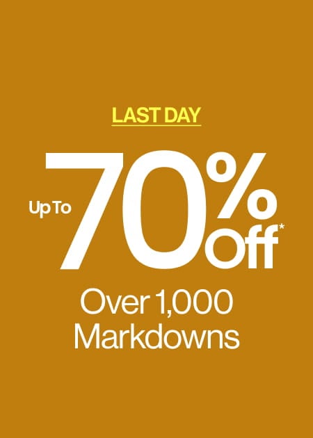 Last Day Up To 70% Off* Over 1,000 Markdowns