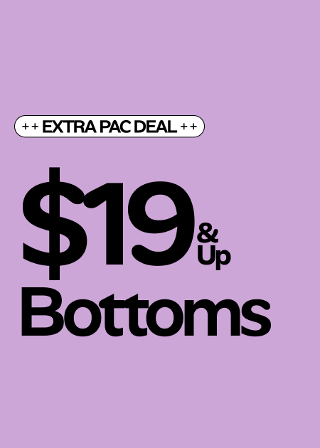 Extra Pac Deal $19 & Up Bottoms