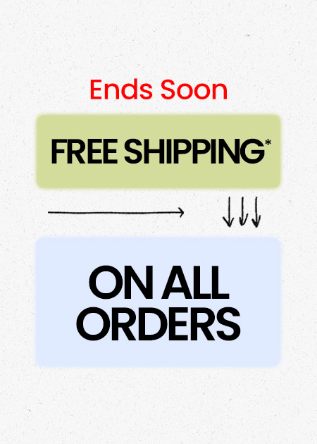 ENDS SOON: FREE SHIPPING ON ALL ORDERS*