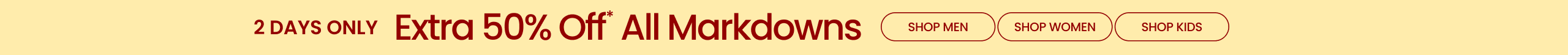 2 Days Only Extra 50% Off* All Markdowns