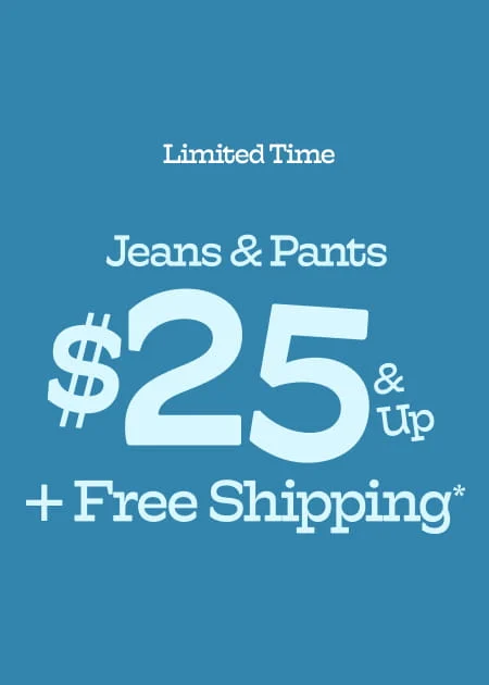 Limited Time Jeans & Pants $25 & Up + Free Shipping*