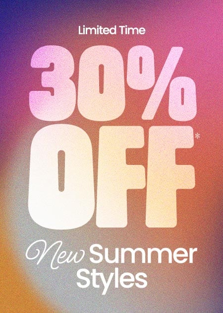 30% Off* New Summer Styles