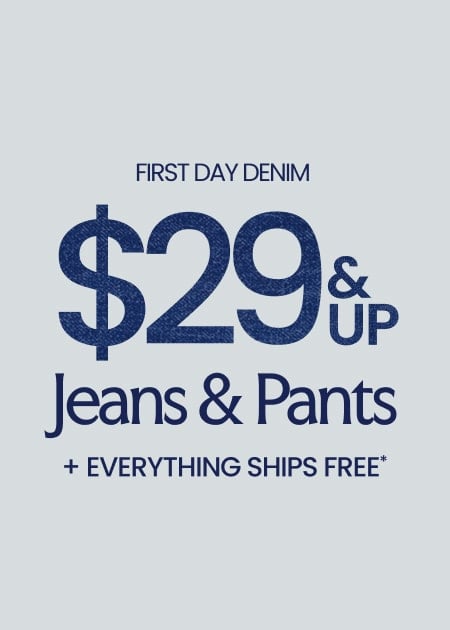 First Day Denim $29 & Up Jeans & Pants + Everything Ships FREE*