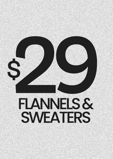 $29 FLANNELS & SWEATERS