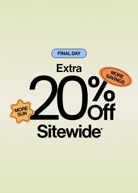 Final Day More Sun, More Savings Extra 20% Off Sitewide*