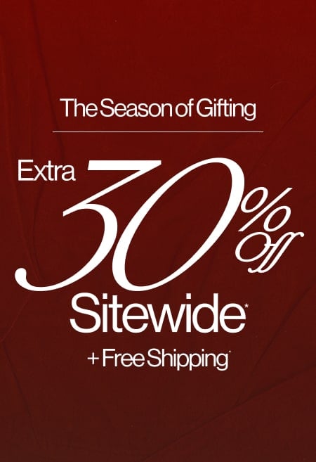 The Season of Gifting Extra 30% Off  Sitewide* + Free Shipping*