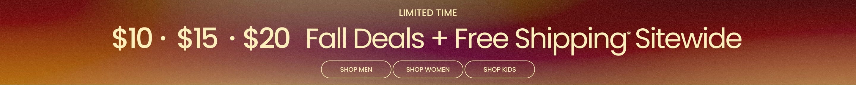 Limited Time $10 • $15 • $20 Fall Deals + Free Shipping* Sitewide