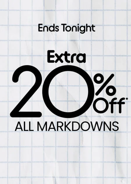 Ends Tonight Extra 20% Off* All Markdowns