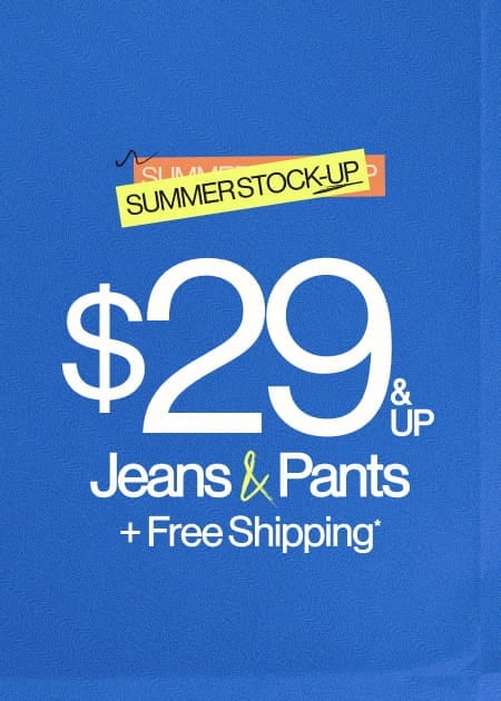 Summer Stock-Up $29 & Up Jeans & Pants + FREE Shipping*