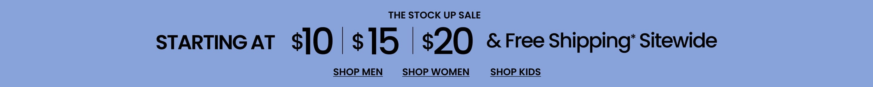 The Stock-Up Sale Starting at $10 | $15 | $20 & Free Shipping* Sitewide