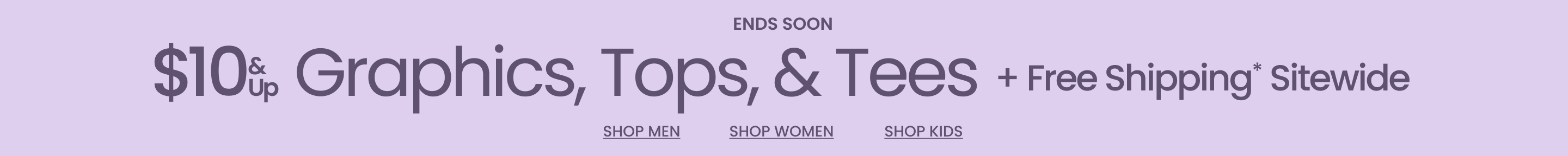 Ends Soon | $10 & Up Graphics, Tops, & Tees + Free Shipping* Sitewide