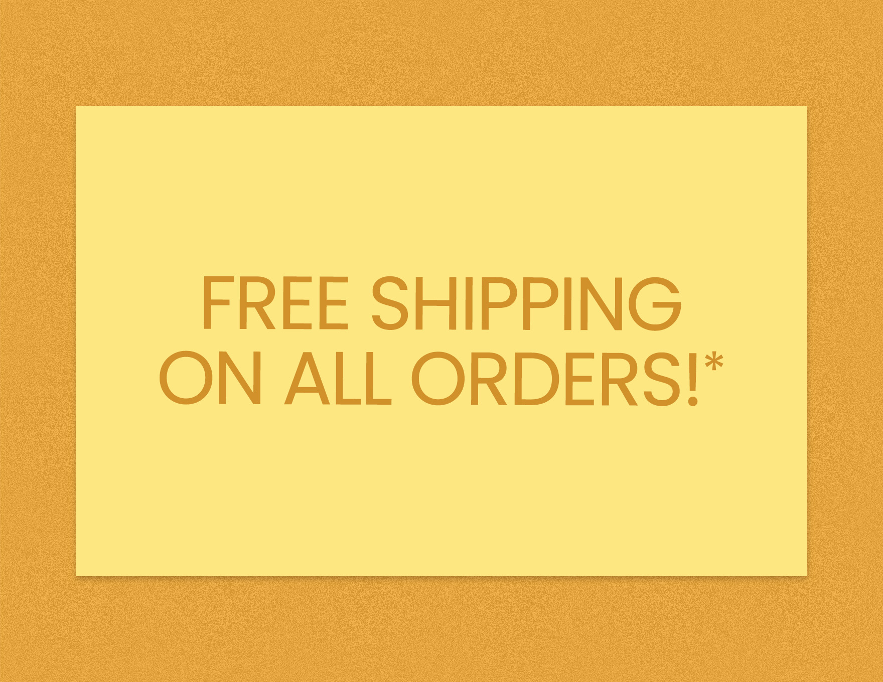 FREE Shipping On All Orders!*