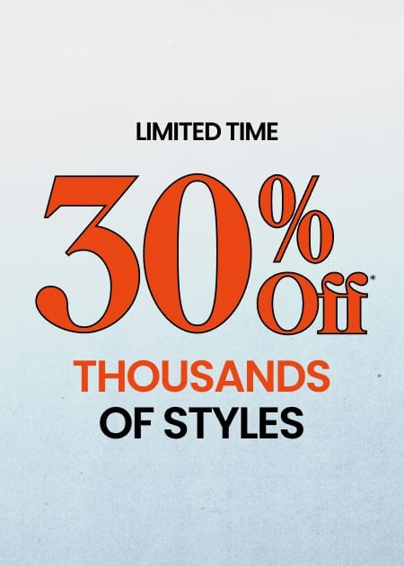 Limited Time 30% Off* Thousands Of Styles