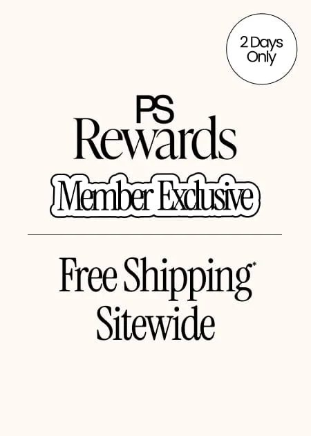 PS Rewards Member Exclusive 2 Days Only FREE SHIPPING* SITEWIDE