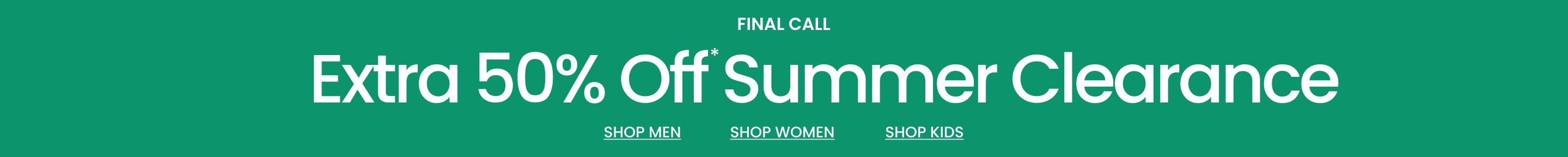 Final Call Extra 50% Off* Summer Clearance