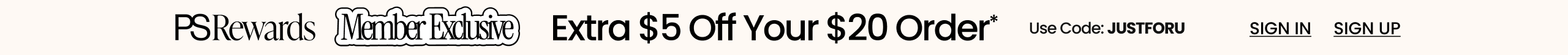 PS Rewards Member Exclusive Extra $5 Off Your $20 Order* Use Code: JUSTFORU