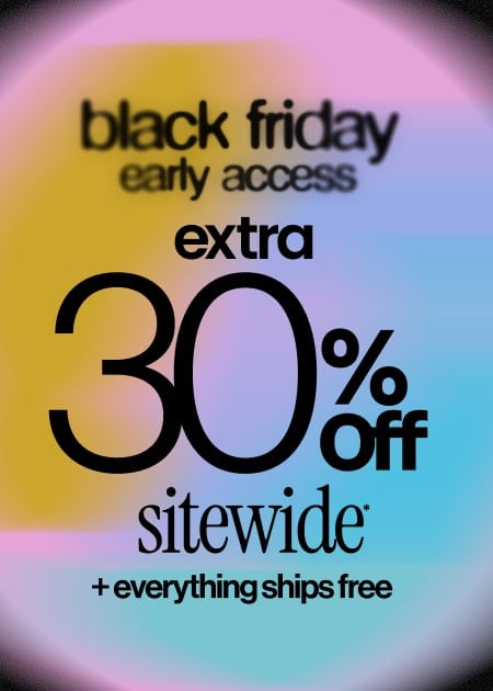 BLACK FRIDAY EARLY ACCESS EXTRA 30% OFF SITEWIDE* + EVERYTHING SHIPS FREE