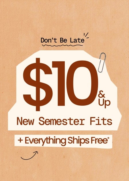 Don't Be Late $10 & Up New Semester Fits + Everything Ships FREE*