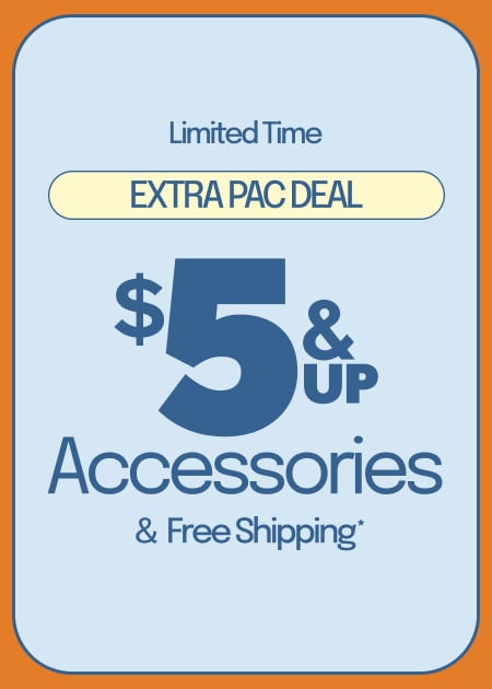 LIMITED TIME EXTRA PAC DEAL $5 & UP ACCESSORIES & FREE SHIPPING*