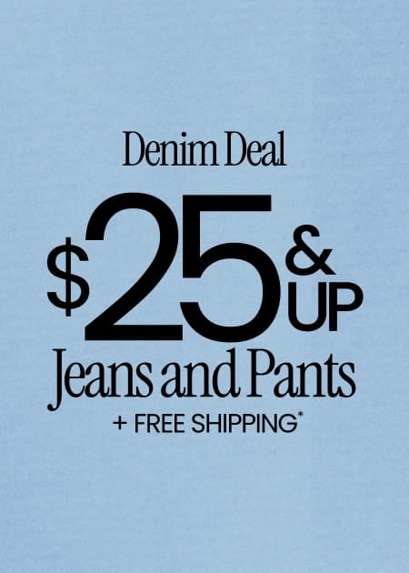 Denim Deal $25 & Up Jeans and Pants + Free Shipping*