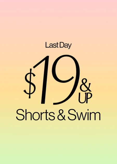 Last Day $19 & Up Shorts & Swim