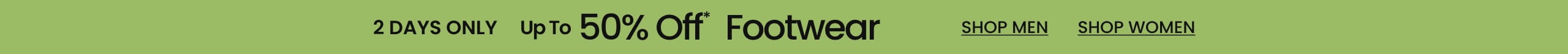 2 DAYS ONLY Up to 50% Off* Footwear