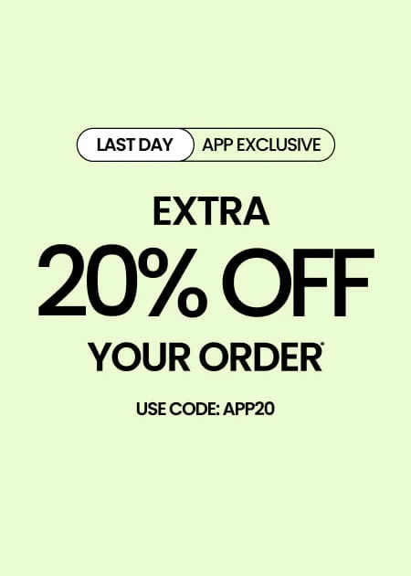 LAST DAY APP EXCLUSIVE Extra 20% Off Your Order* Use Code: APP20