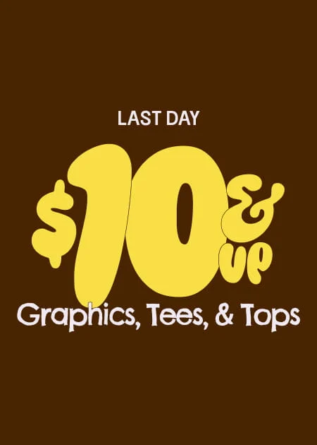 Last Day $10 & Up Graphics, Tees, & Tops