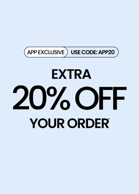ENDS SOON APP EXCLUSIVE Extra 20% Off Your Order* Use Code: APP20