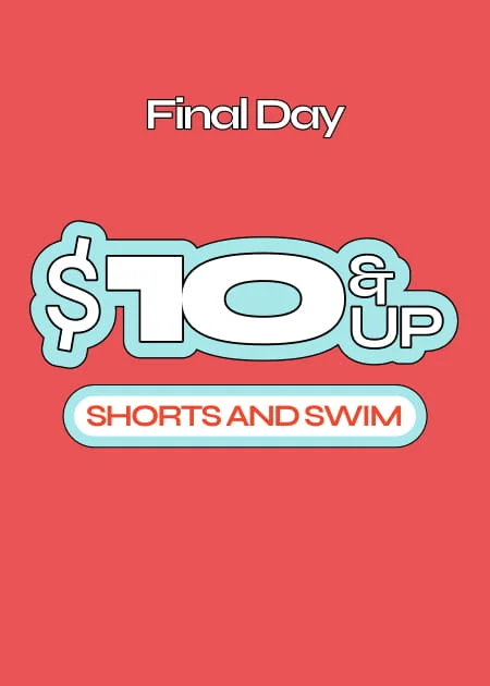 Final Day $10 & Up Shorts and Swim