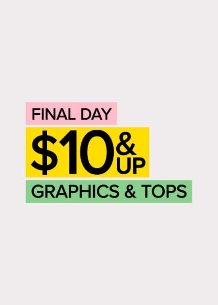 Final Day $10 & Up Graphics & Tops