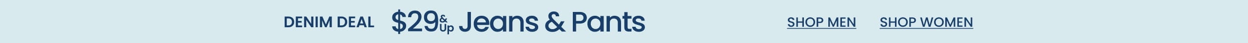 Denim Deal $29 & Up Jeans & Pants
