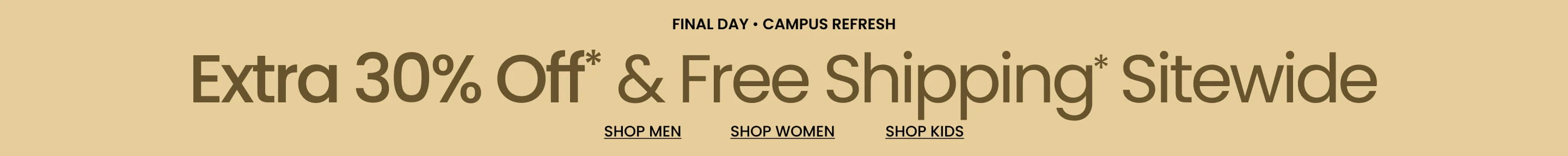 Final Day Campus Refresh Extra 30% Off* & Free Shipping* Sitewide