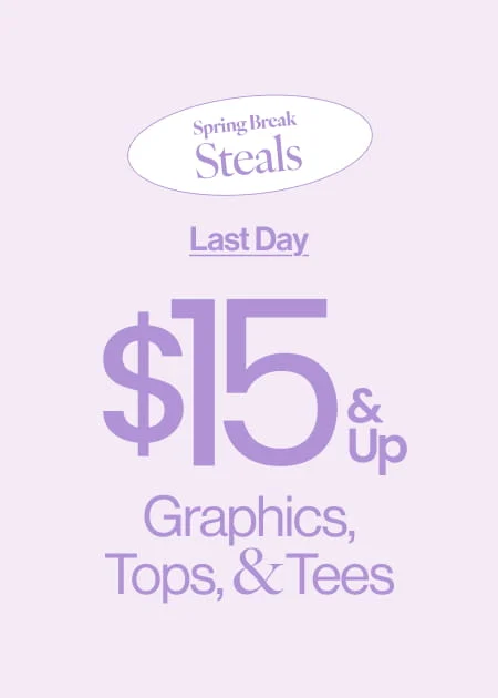 Last Day Spring Break Steals $15 & Up Graphics, Tops, & Tees