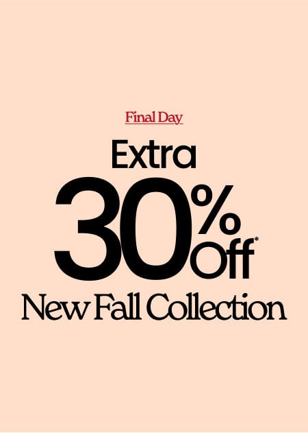 Final Day Extra 30% Off* New Fall Collection