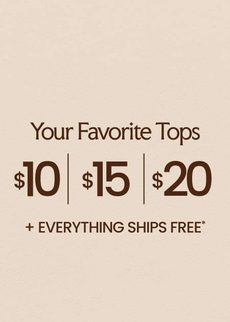 Your Favorite Tops $10 | $15 | $20 + Everything Ships FREE*