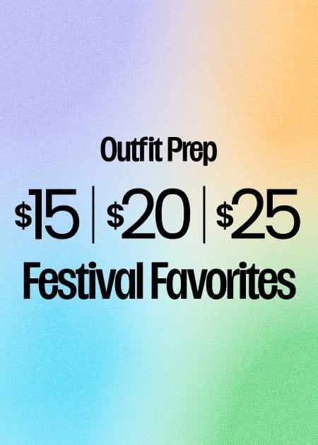 Outfit Prep $15 | $20 | $25  Festival Favorites