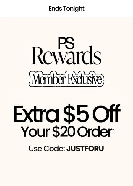 Ends Tonight PS Rewards Member Exclusive Extra $5 Off Your $20 Order* Use Code: JUSTFORU