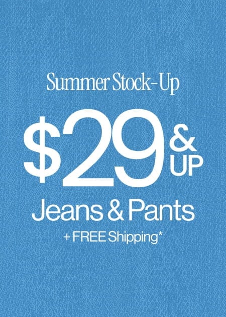 Summer Stock-Up $29 & Up Jeans & Pants + FREE Shipping*