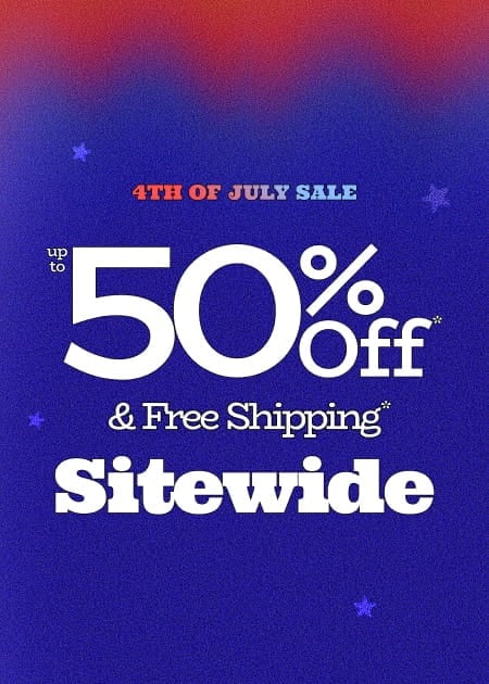 4th of July Sale Up to 50% Off* & Free Shipping* Sitewide