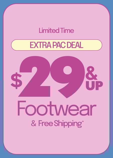 EXTRA PAC DEAL $29 & UP FOOTWEAR & FREE SHIPPING*
