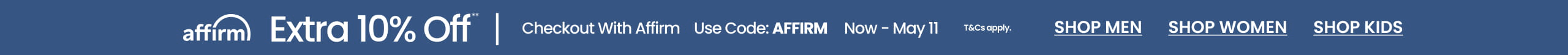 affirm Extra 10% Off**  | Checkout With Affirm Use code: AFFIRM Now -- May 11 T&Cs apply.