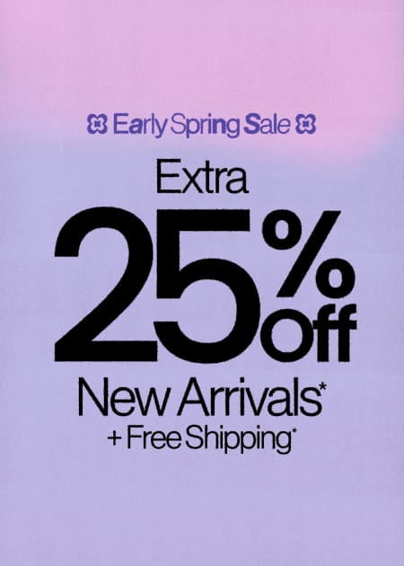 Early Spring Sale Extra 25% Off New Arrivals* + Free Shipping*