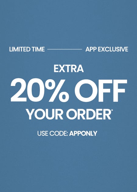 LIMITED TIME | APP EXCLUSIVE. Extra 20% Off Your Order* Use Code: APPONLY