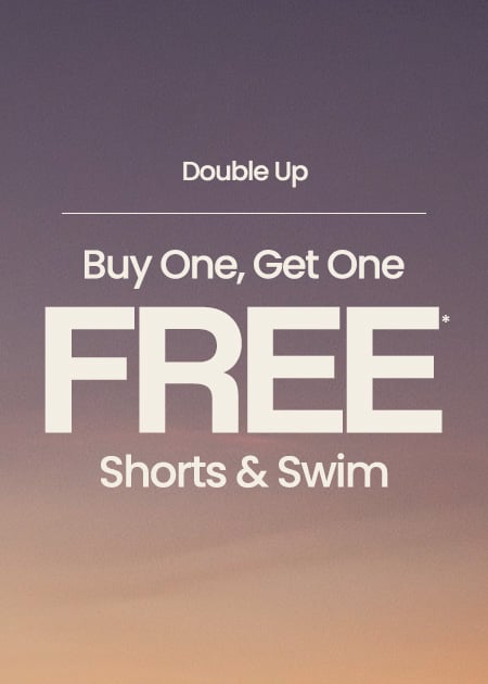 Buy 1, Get 1 FREE* Shorts & Swim