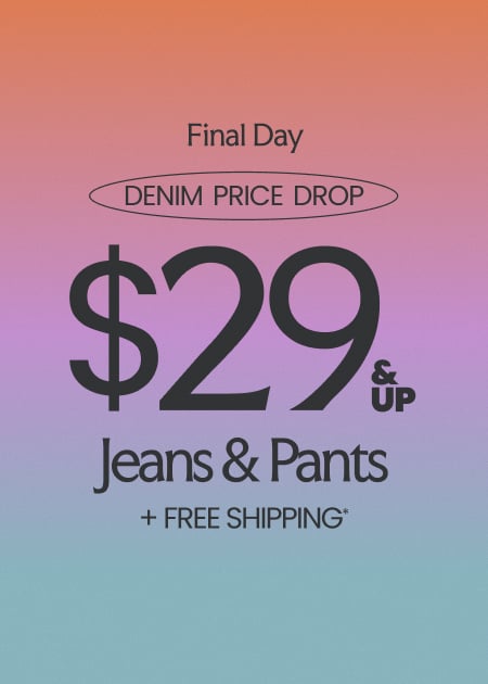 Final Day $29 & Up Jeans & Pants + FREE Shipping*