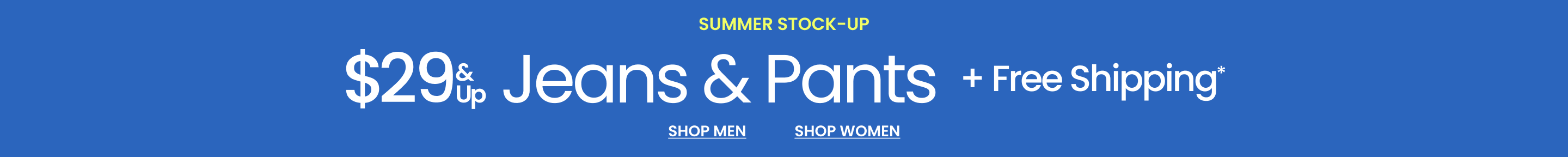 Summer Stock-Up $29 & Up Jeans & Pants + FREE Shipping*