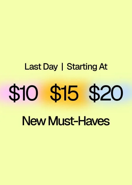 Last Day Starting At $10 | $15 | $20 New Must-Haves