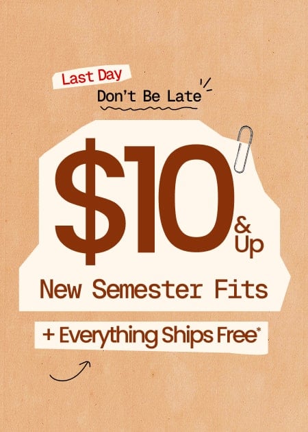 Don't Be Late $10 & Up New Semester Fits + Everything Ships FREE*